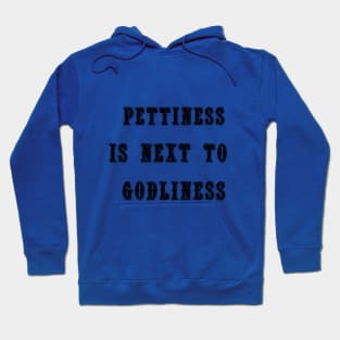 Pettiness is Next To Godliness Hoodie